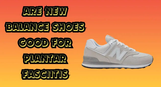 are new balance shoes good for plantar fasciitis