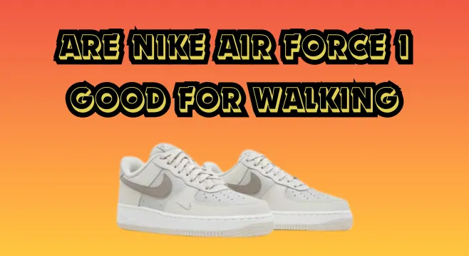 are nike air force 1 good for walking