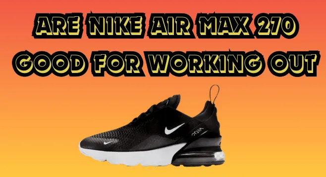 are nike air max 270 good for working out
