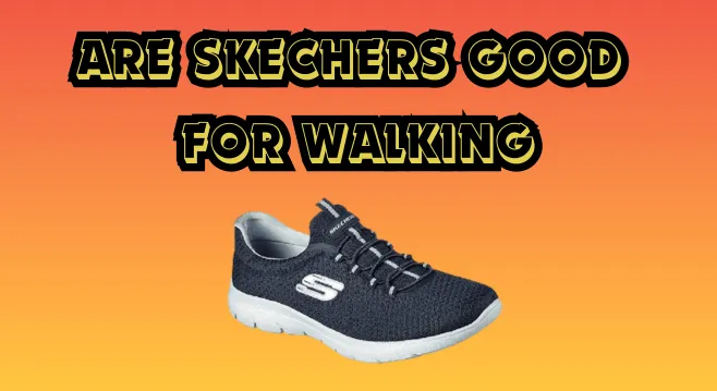 Are Skechers Good for Walking?