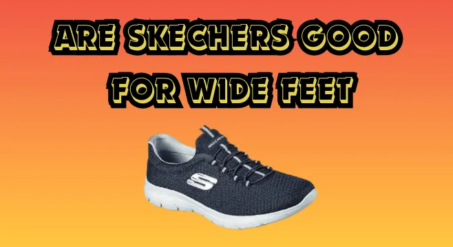 are skechers good for wide feet