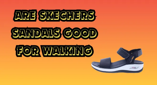 are skechers sandals good for walking