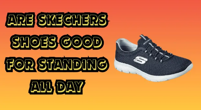 are skechers shoes good for standing all day