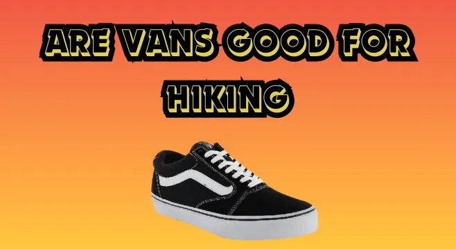 Are Vans Good for Hiking?