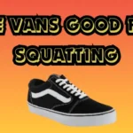 are vans good for squatting